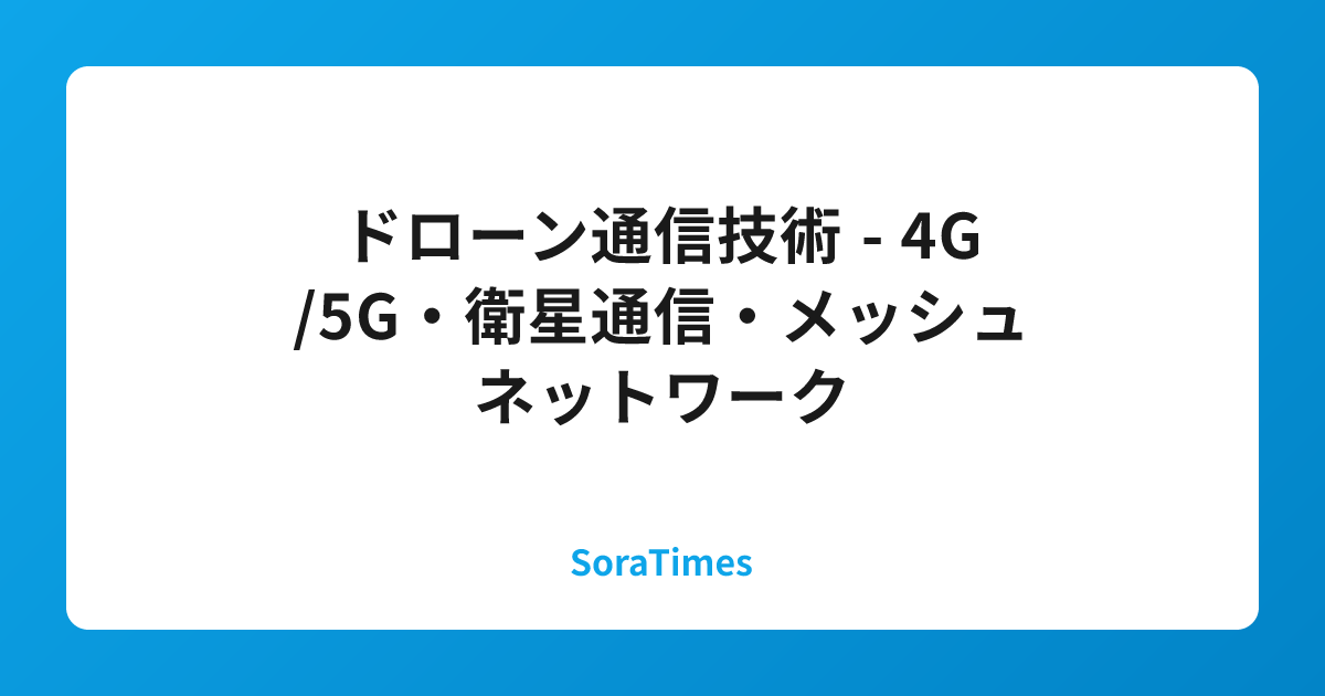 ドローン通信技術 - 4G/5G・衛星通信・メッシュネットワークのアイキャッチ画像