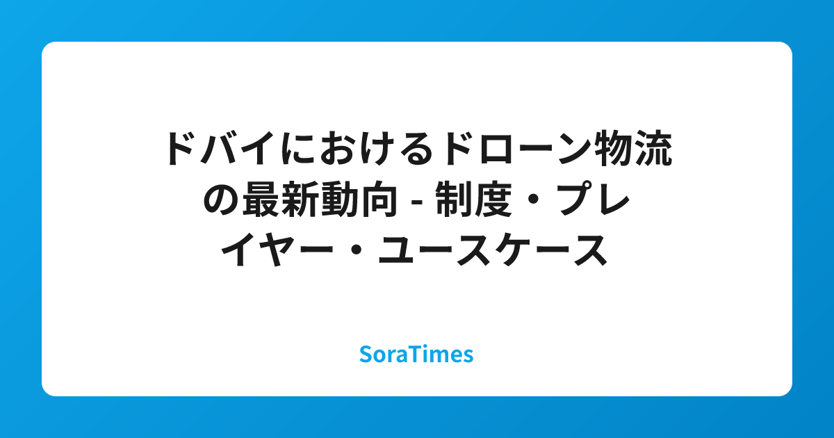 ドバイにおけるドローン物流の最新動向 - 制度・プレイヤー・ユースケースのアイキャッチ画像
