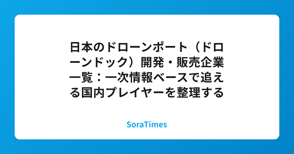 日本のドローンポート（ドローンドック）開発・販売企業一覧：一次情報ベースで追える国内プレイヤーを整理するのアイキャッチ画像